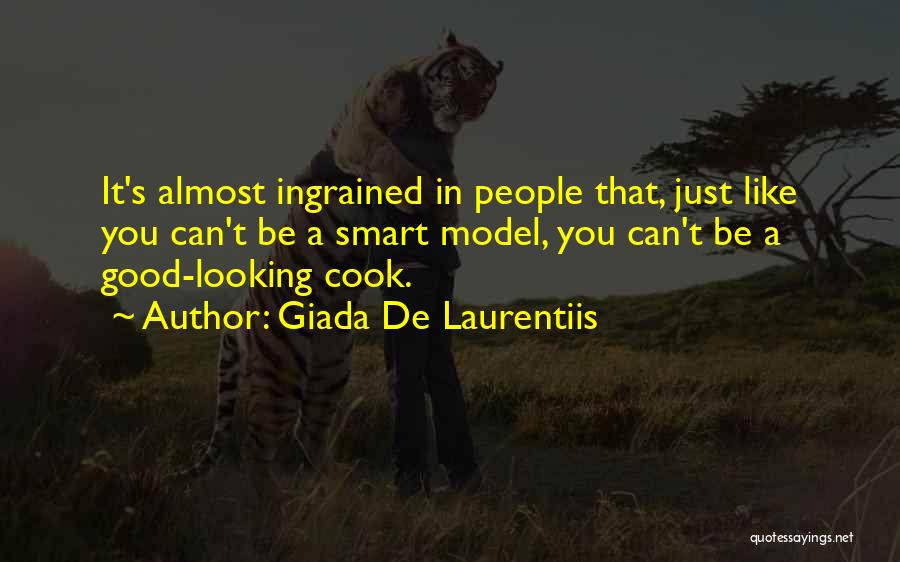 Giada De Laurentiis Quotes: It's Almost Ingrained In People That, Just Like You Can't Be A Smart Model, You Can't Be A Good-looking Cook.