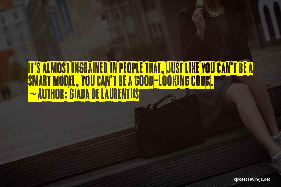 Giada De Laurentiis Quotes: It's Almost Ingrained In People That, Just Like You Can't Be A Smart Model, You Can't Be A Good-looking Cook.