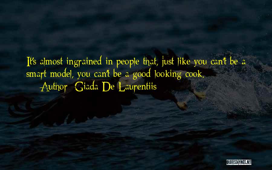 Giada De Laurentiis Quotes: It's Almost Ingrained In People That, Just Like You Can't Be A Smart Model, You Can't Be A Good-looking Cook.