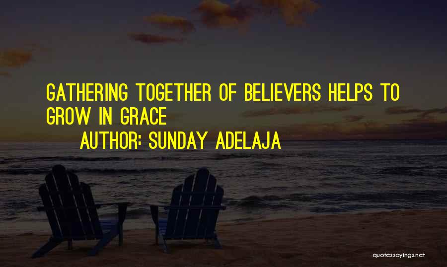Sunday Adelaja Quotes: Gathering Together Of Believers Helps To Grow In Grace
