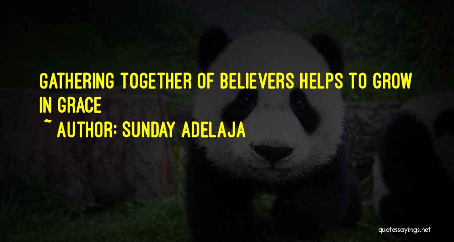 Sunday Adelaja Quotes: Gathering Together Of Believers Helps To Grow In Grace