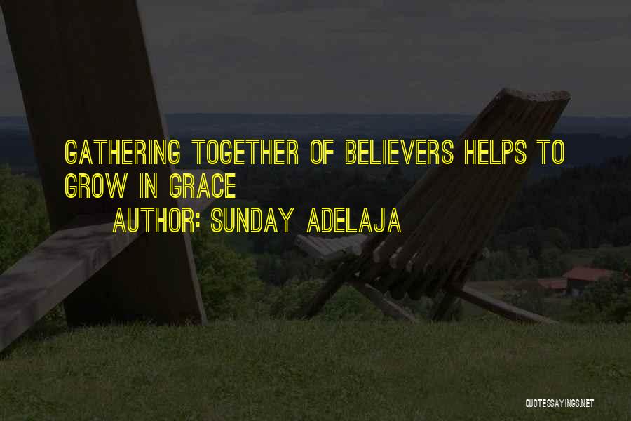 Sunday Adelaja Quotes: Gathering Together Of Believers Helps To Grow In Grace