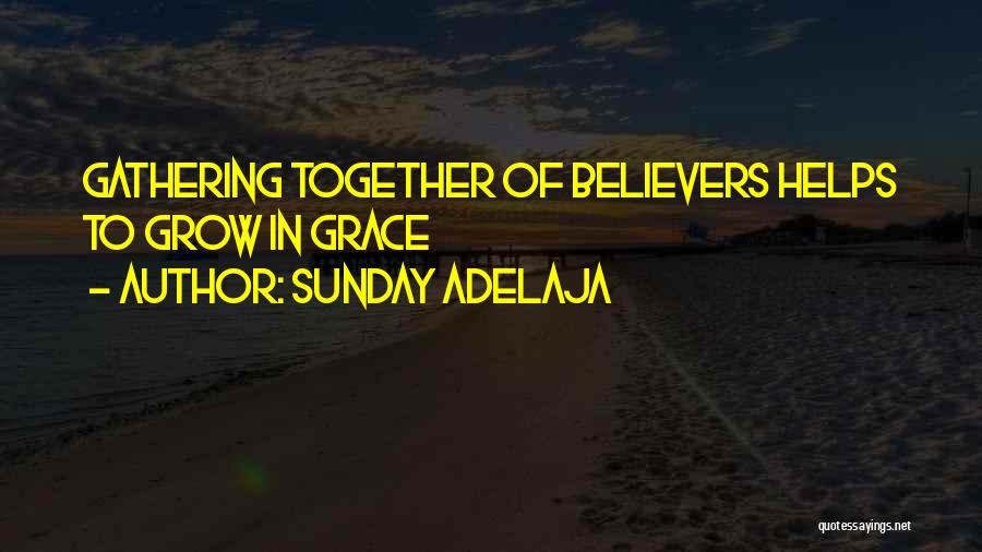 Sunday Adelaja Quotes: Gathering Together Of Believers Helps To Grow In Grace