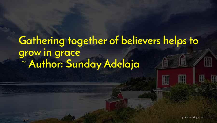 Sunday Adelaja Quotes: Gathering Together Of Believers Helps To Grow In Grace
