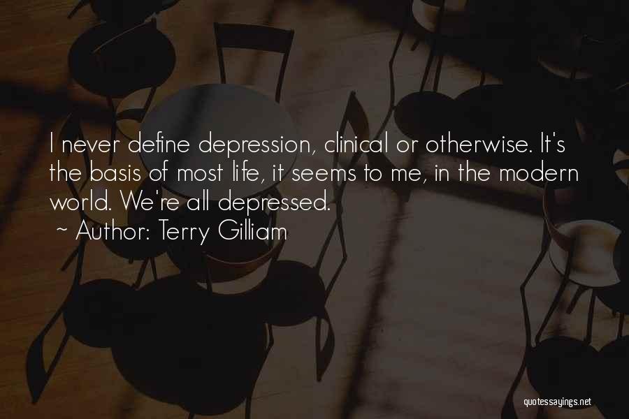 Terry Gilliam Quotes: I Never Define Depression, Clinical Or Otherwise. It's The Basis Of Most Life, It Seems To Me, In The Modern