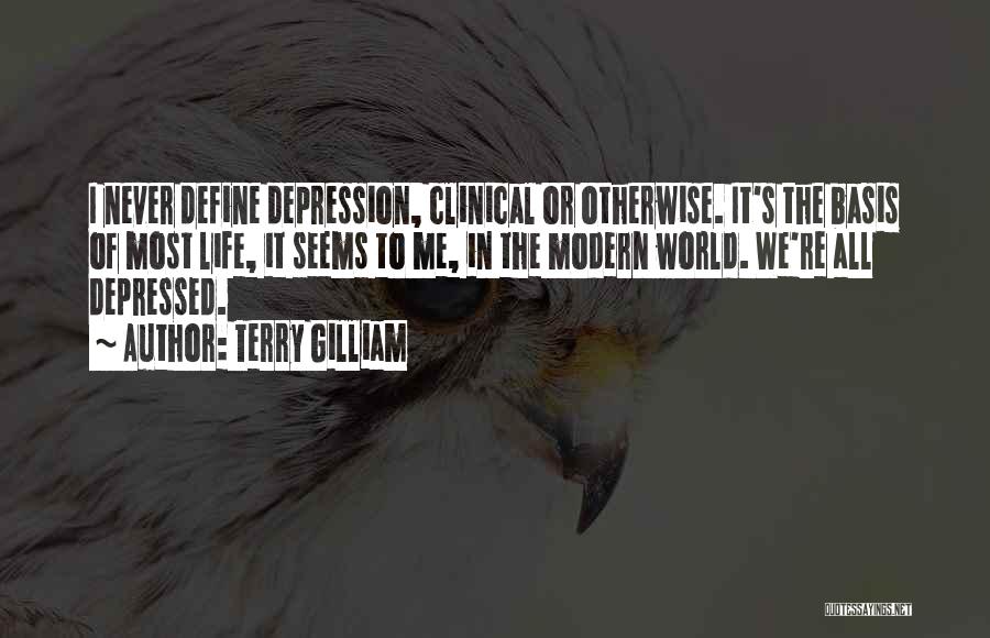 Terry Gilliam Quotes: I Never Define Depression, Clinical Or Otherwise. It's The Basis Of Most Life, It Seems To Me, In The Modern