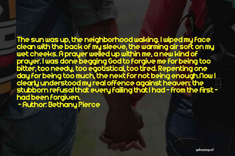 Bethany Pierce Quotes: The Sun Was Up, The Neighborhood Waking. I Wiped My Face Clean With The Back Of My Sleeve, The Warming