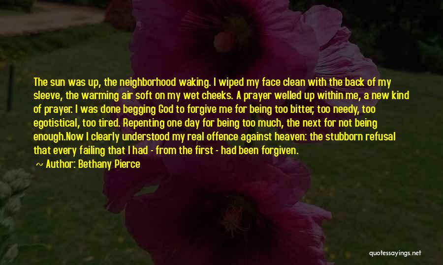 Bethany Pierce Quotes: The Sun Was Up, The Neighborhood Waking. I Wiped My Face Clean With The Back Of My Sleeve, The Warming