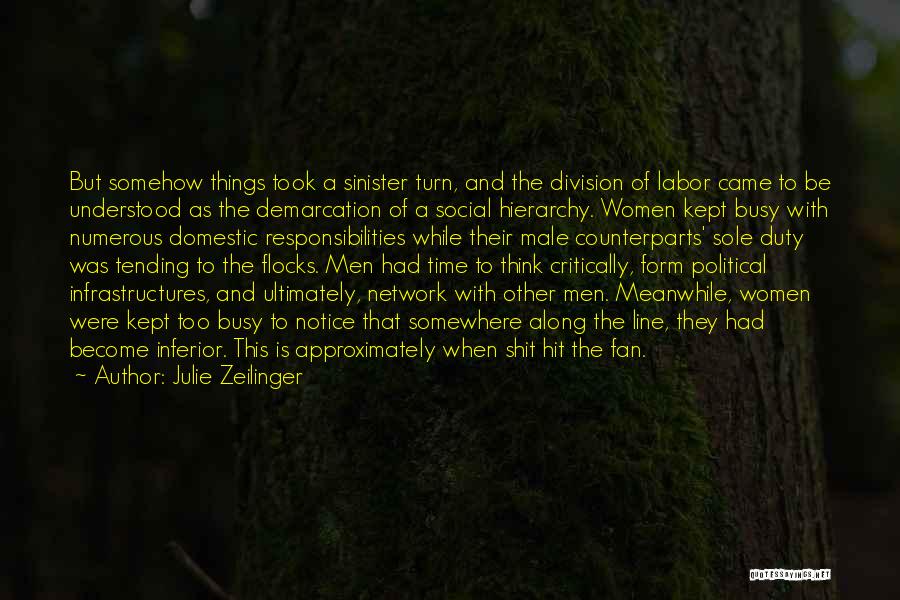 Julie Zeilinger Quotes: But Somehow Things Took A Sinister Turn, And The Division Of Labor Came To Be Understood As The Demarcation Of