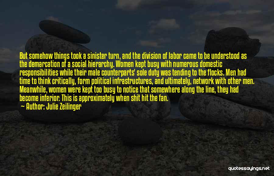 Julie Zeilinger Quotes: But Somehow Things Took A Sinister Turn, And The Division Of Labor Came To Be Understood As The Demarcation Of