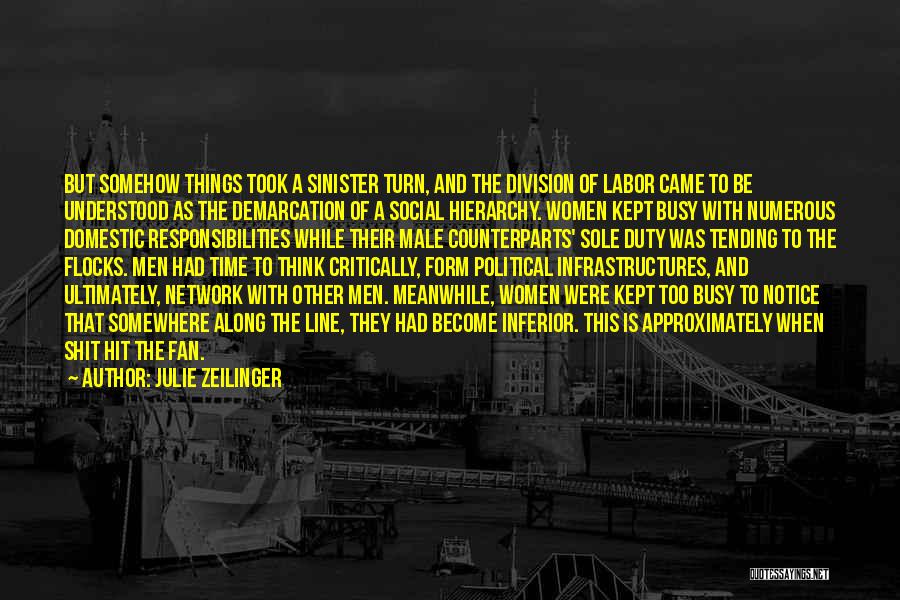 Julie Zeilinger Quotes: But Somehow Things Took A Sinister Turn, And The Division Of Labor Came To Be Understood As The Demarcation Of