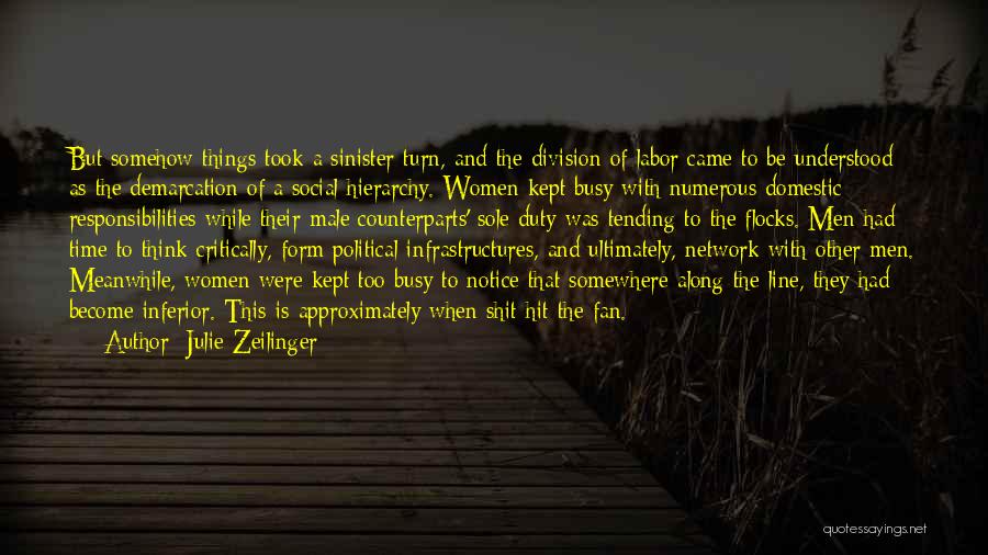 Julie Zeilinger Quotes: But Somehow Things Took A Sinister Turn, And The Division Of Labor Came To Be Understood As The Demarcation Of