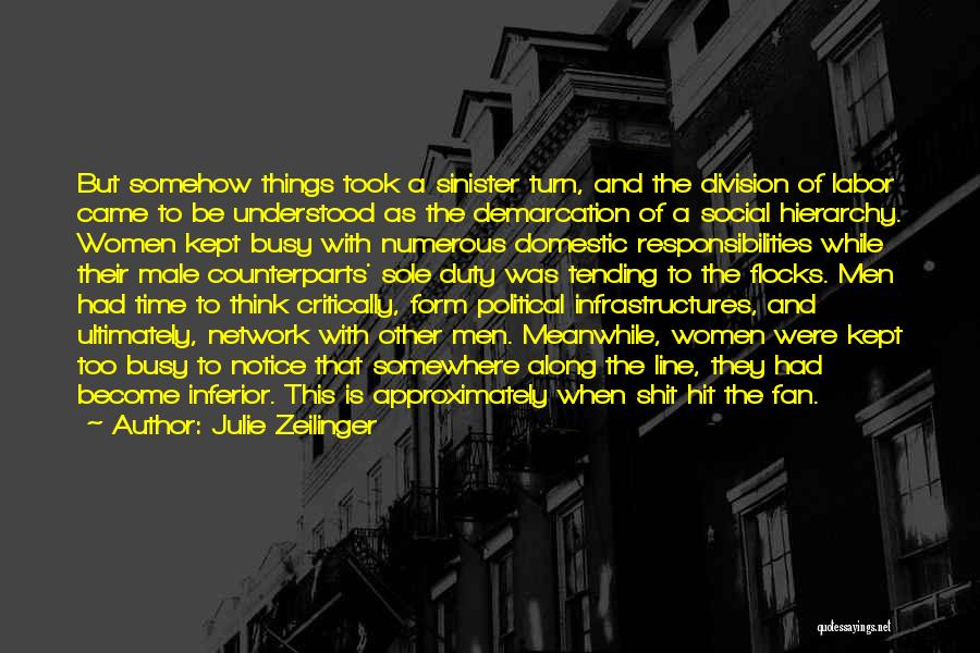 Julie Zeilinger Quotes: But Somehow Things Took A Sinister Turn, And The Division Of Labor Came To Be Understood As The Demarcation Of