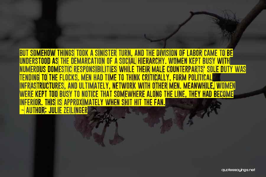 Julie Zeilinger Quotes: But Somehow Things Took A Sinister Turn, And The Division Of Labor Came To Be Understood As The Demarcation Of