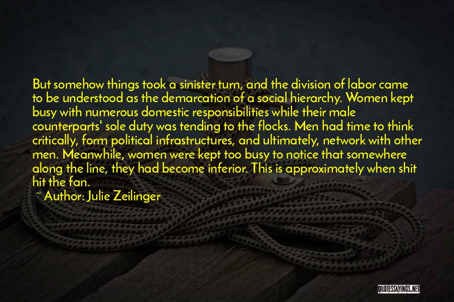 Julie Zeilinger Quotes: But Somehow Things Took A Sinister Turn, And The Division Of Labor Came To Be Understood As The Demarcation Of