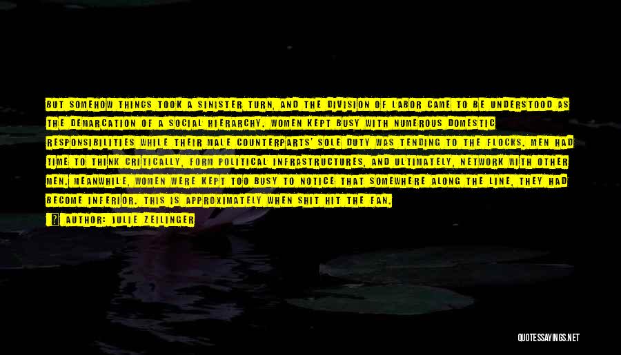 Julie Zeilinger Quotes: But Somehow Things Took A Sinister Turn, And The Division Of Labor Came To Be Understood As The Demarcation Of