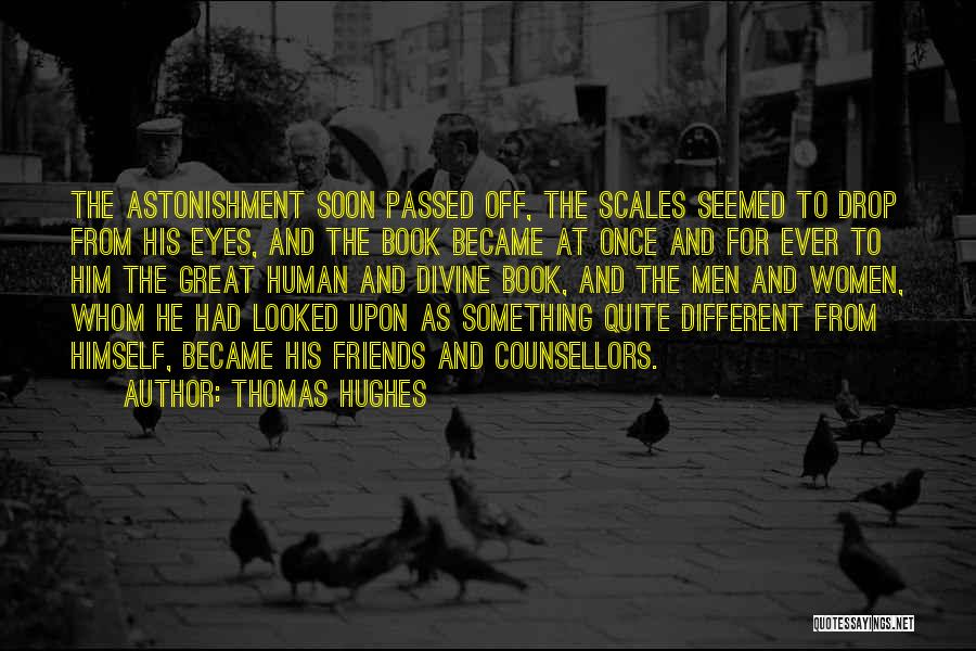 Thomas Hughes Quotes: The Astonishment Soon Passed Off, The Scales Seemed To Drop From His Eyes, And The Book Became At Once And