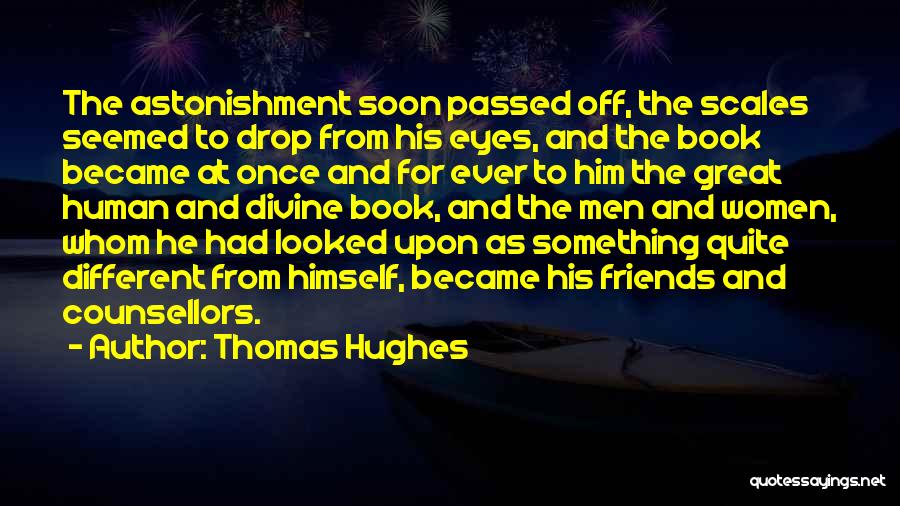 Thomas Hughes Quotes: The Astonishment Soon Passed Off, The Scales Seemed To Drop From His Eyes, And The Book Became At Once And