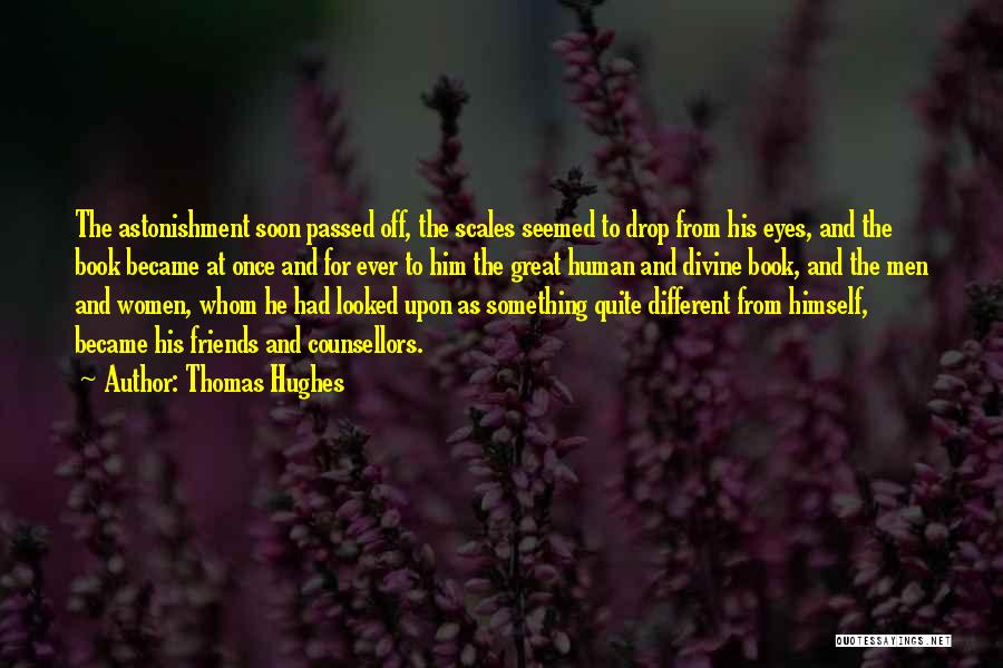 Thomas Hughes Quotes: The Astonishment Soon Passed Off, The Scales Seemed To Drop From His Eyes, And The Book Became At Once And