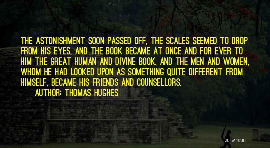 Thomas Hughes Quotes: The Astonishment Soon Passed Off, The Scales Seemed To Drop From His Eyes, And The Book Became At Once And