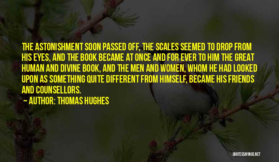 Thomas Hughes Quotes: The Astonishment Soon Passed Off, The Scales Seemed To Drop From His Eyes, And The Book Became At Once And