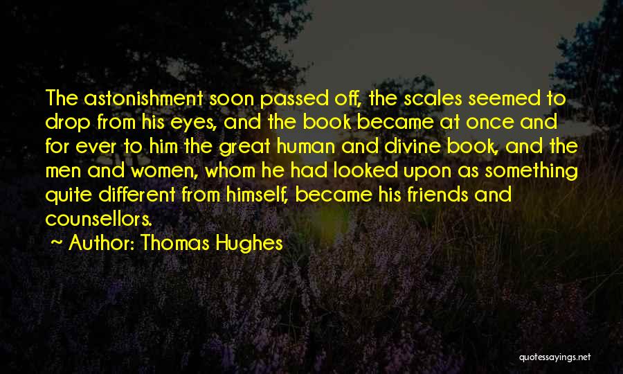 Thomas Hughes Quotes: The Astonishment Soon Passed Off, The Scales Seemed To Drop From His Eyes, And The Book Became At Once And