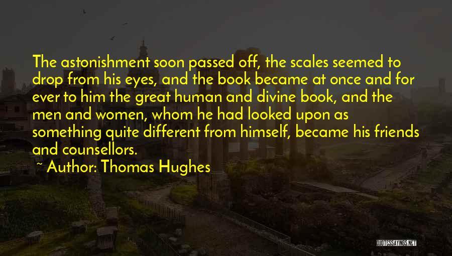 Thomas Hughes Quotes: The Astonishment Soon Passed Off, The Scales Seemed To Drop From His Eyes, And The Book Became At Once And