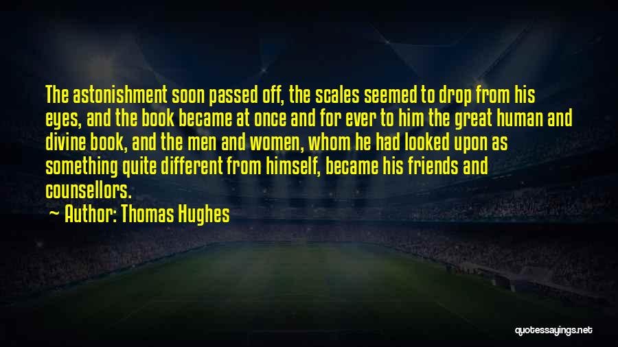 Thomas Hughes Quotes: The Astonishment Soon Passed Off, The Scales Seemed To Drop From His Eyes, And The Book Became At Once And
