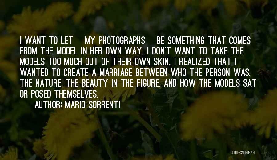 Mario Sorrenti Quotes: I Want To Let [my Photographs] Be Something That Comes From The Model In Her Own Way. I Don't Want