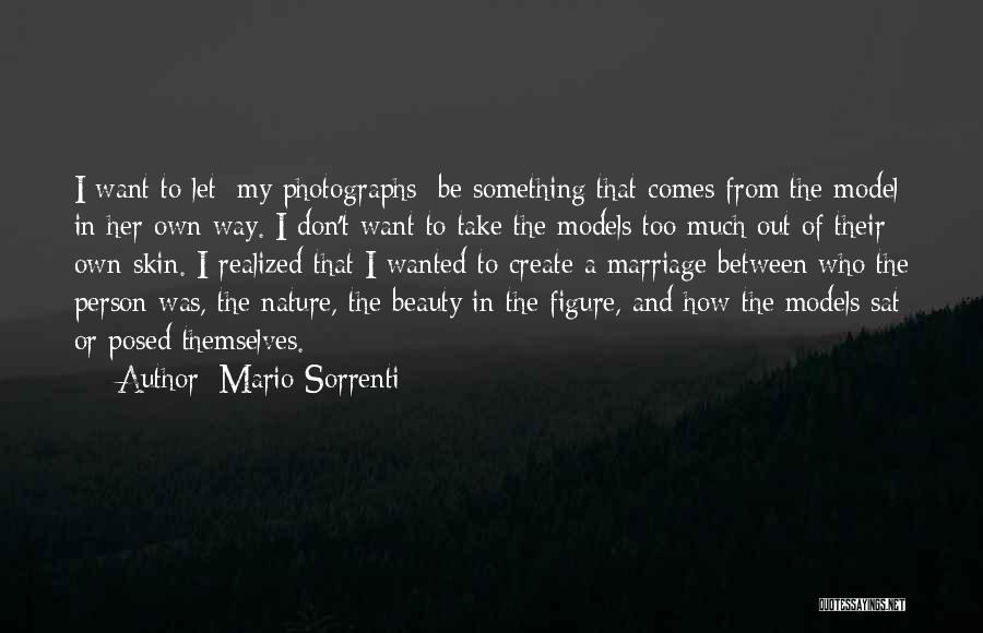 Mario Sorrenti Quotes: I Want To Let [my Photographs] Be Something That Comes From The Model In Her Own Way. I Don't Want