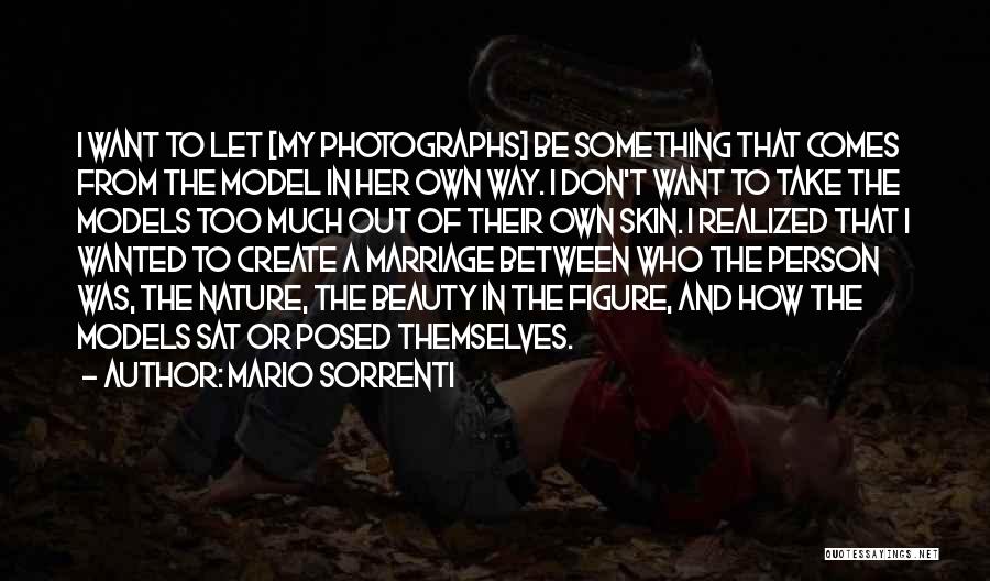 Mario Sorrenti Quotes: I Want To Let [my Photographs] Be Something That Comes From The Model In Her Own Way. I Don't Want