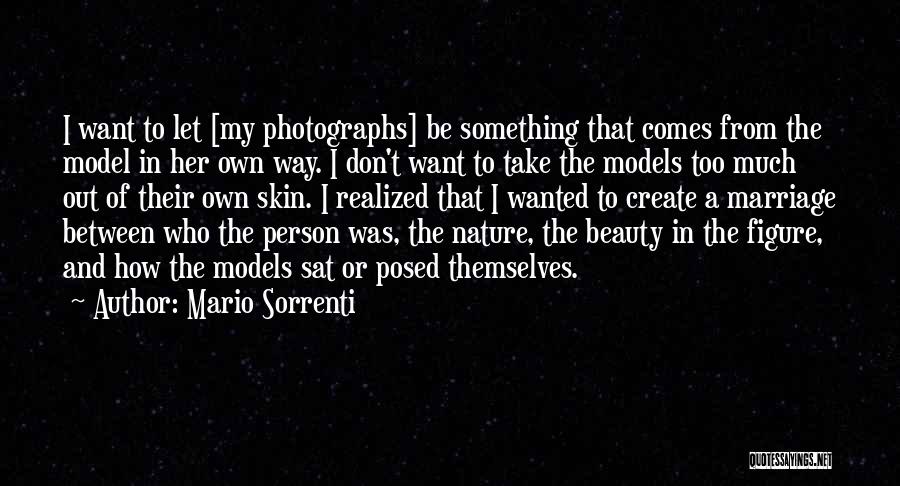 Mario Sorrenti Quotes: I Want To Let [my Photographs] Be Something That Comes From The Model In Her Own Way. I Don't Want