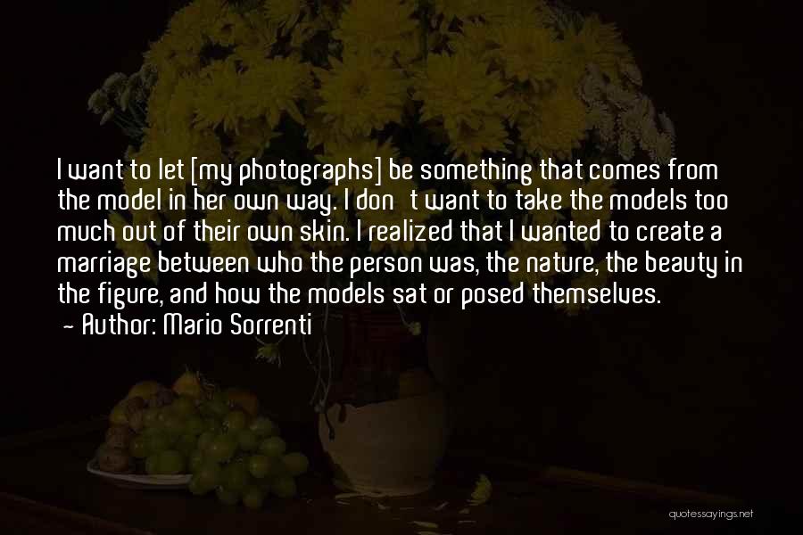 Mario Sorrenti Quotes: I Want To Let [my Photographs] Be Something That Comes From The Model In Her Own Way. I Don't Want