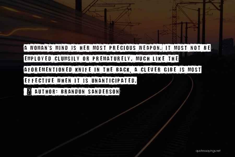 Brandon Sanderson Quotes: A Woman's Mind Is Her Most Precious Weapon. It Must Not Be Employed Clumsily Or Prematurely. Much Like The Aforementioned