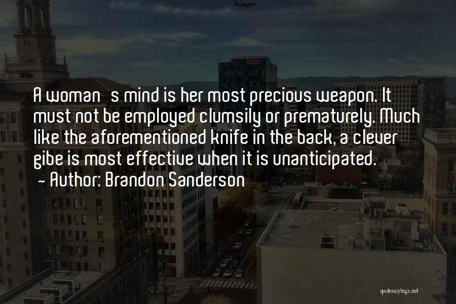 Brandon Sanderson Quotes: A Woman's Mind Is Her Most Precious Weapon. It Must Not Be Employed Clumsily Or Prematurely. Much Like The Aforementioned
