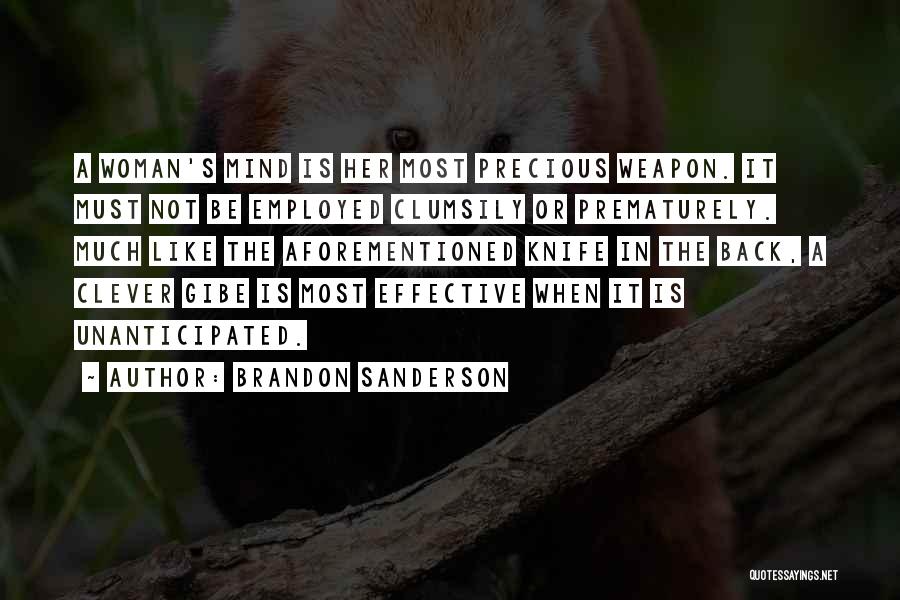 Brandon Sanderson Quotes: A Woman's Mind Is Her Most Precious Weapon. It Must Not Be Employed Clumsily Or Prematurely. Much Like The Aforementioned