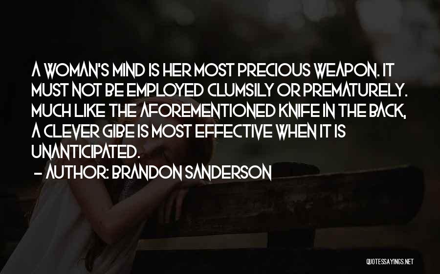 Brandon Sanderson Quotes: A Woman's Mind Is Her Most Precious Weapon. It Must Not Be Employed Clumsily Or Prematurely. Much Like The Aforementioned