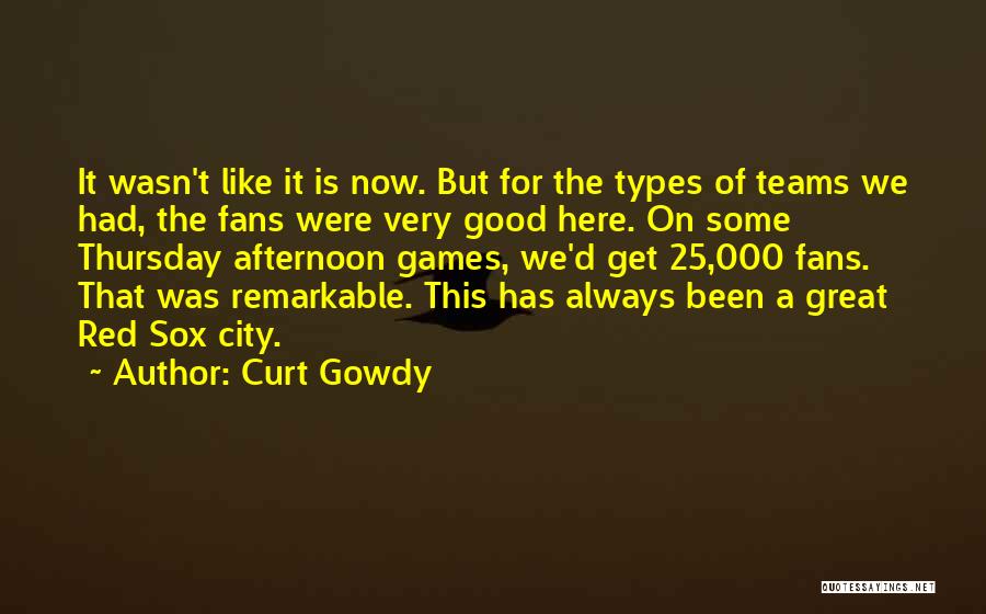 Curt Gowdy Quotes: It Wasn't Like It Is Now. But For The Types Of Teams We Had, The Fans Were Very Good Here.