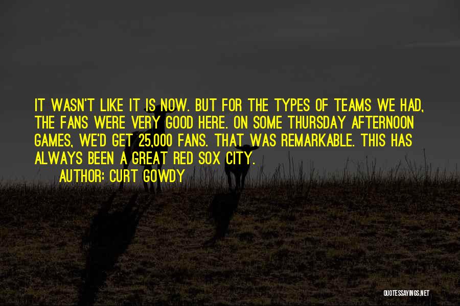 Curt Gowdy Quotes: It Wasn't Like It Is Now. But For The Types Of Teams We Had, The Fans Were Very Good Here.