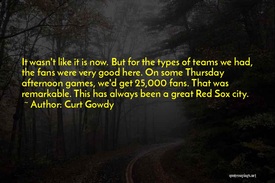 Curt Gowdy Quotes: It Wasn't Like It Is Now. But For The Types Of Teams We Had, The Fans Were Very Good Here.