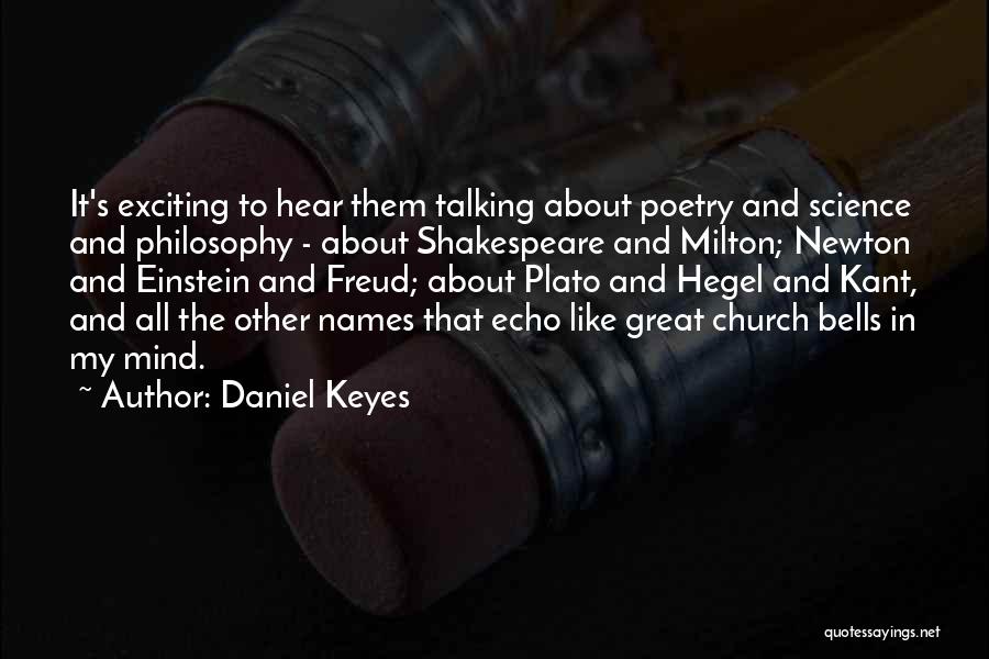 Daniel Keyes Quotes: It's Exciting To Hear Them Talking About Poetry And Science And Philosophy - About Shakespeare And Milton; Newton And Einstein