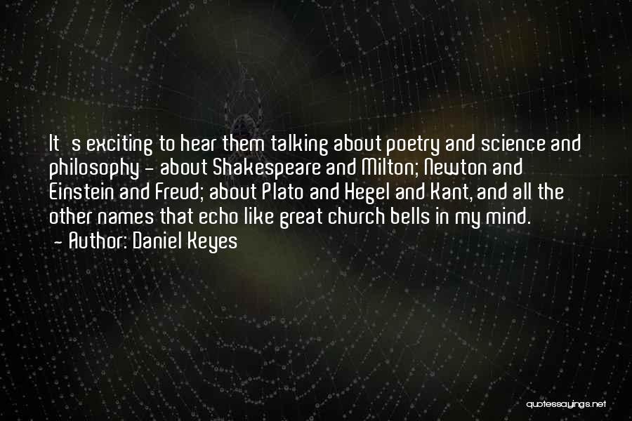 Daniel Keyes Quotes: It's Exciting To Hear Them Talking About Poetry And Science And Philosophy - About Shakespeare And Milton; Newton And Einstein
