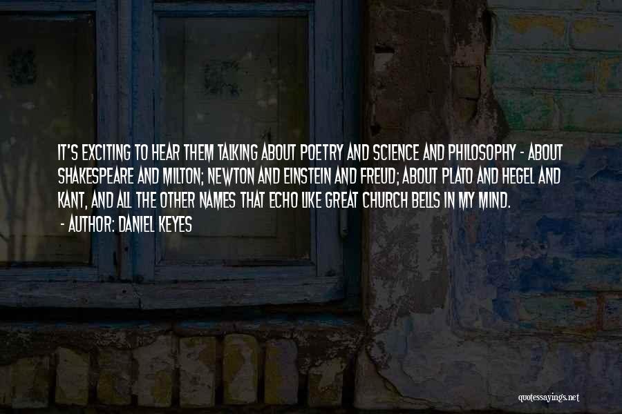 Daniel Keyes Quotes: It's Exciting To Hear Them Talking About Poetry And Science And Philosophy - About Shakespeare And Milton; Newton And Einstein