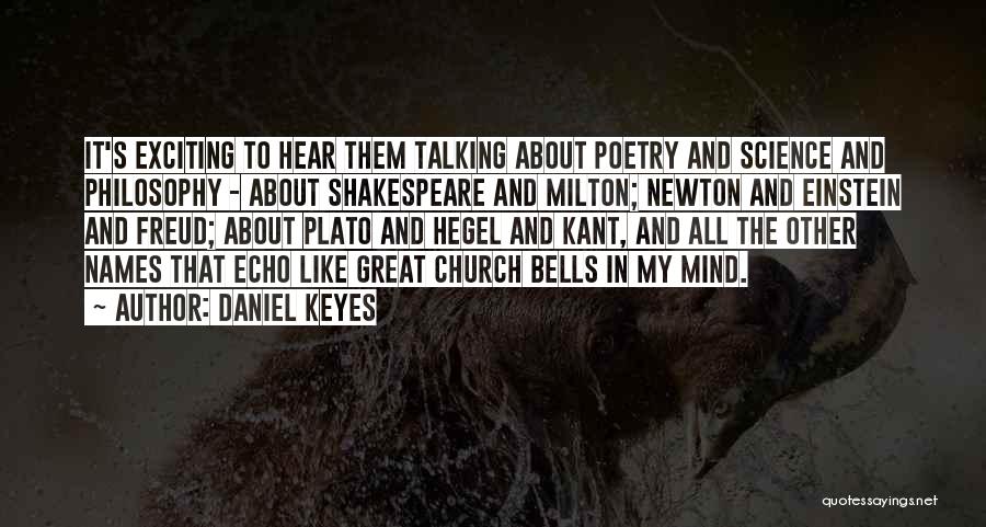 Daniel Keyes Quotes: It's Exciting To Hear Them Talking About Poetry And Science And Philosophy - About Shakespeare And Milton; Newton And Einstein