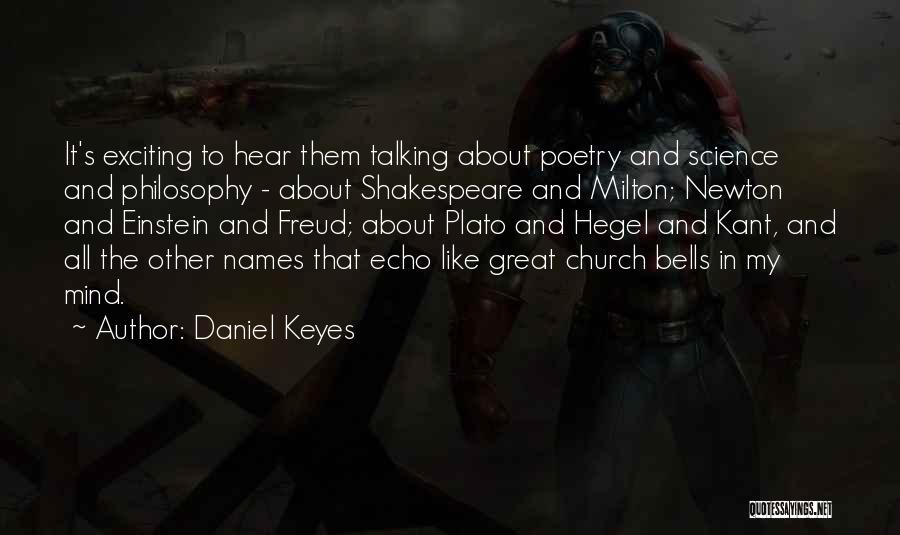 Daniel Keyes Quotes: It's Exciting To Hear Them Talking About Poetry And Science And Philosophy - About Shakespeare And Milton; Newton And Einstein