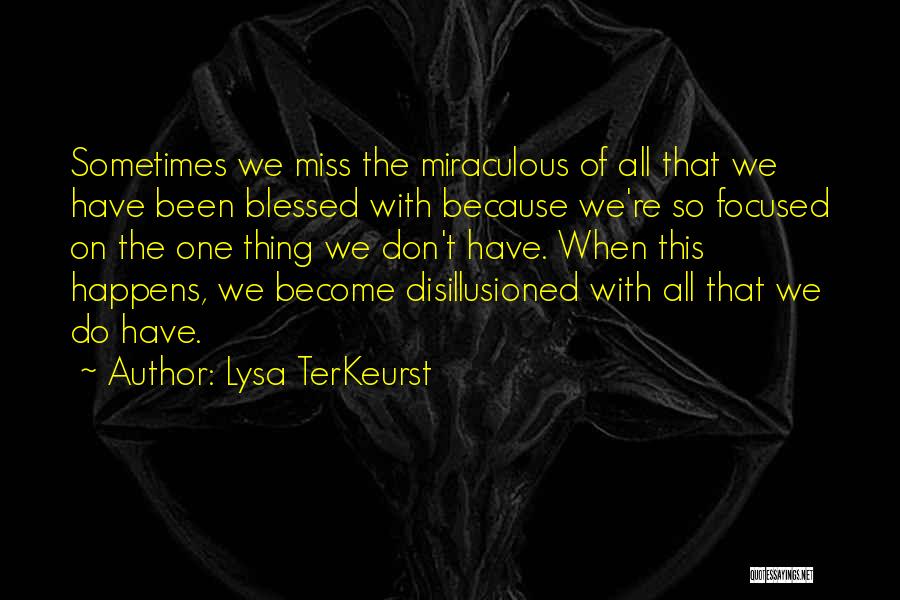 Lysa TerKeurst Quotes: Sometimes We Miss The Miraculous Of All That We Have Been Blessed With Because We're So Focused On The One