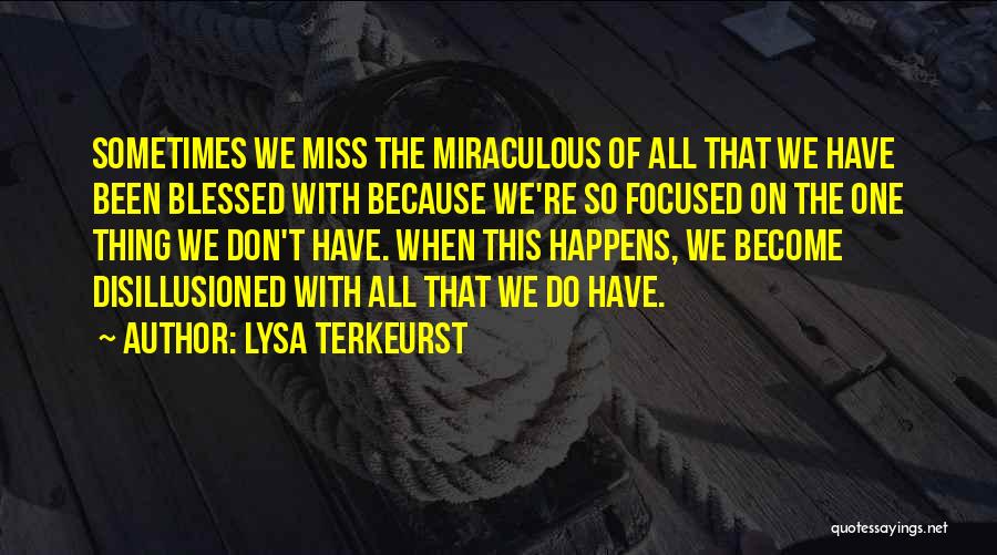 Lysa TerKeurst Quotes: Sometimes We Miss The Miraculous Of All That We Have Been Blessed With Because We're So Focused On The One