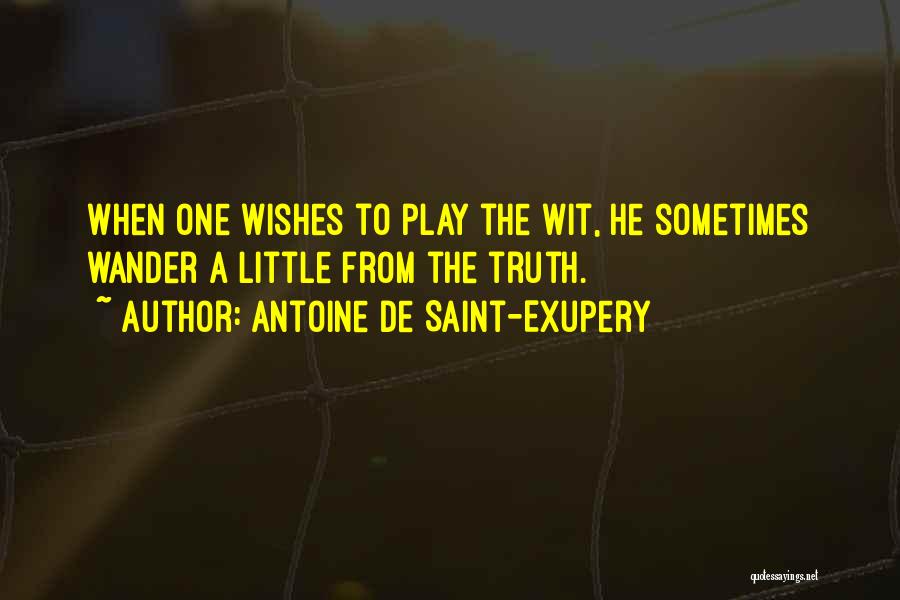 Antoine De Saint-Exupery Quotes: When One Wishes To Play The Wit, He Sometimes Wander A Little From The Truth.