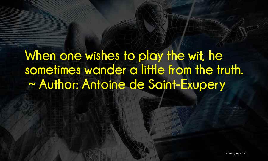Antoine De Saint-Exupery Quotes: When One Wishes To Play The Wit, He Sometimes Wander A Little From The Truth.