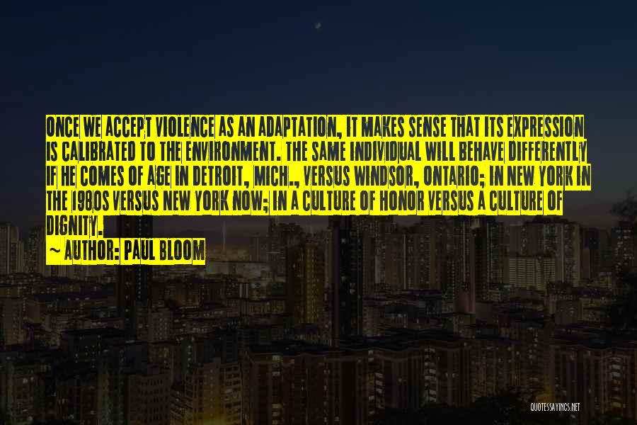 Paul Bloom Quotes: Once We Accept Violence As An Adaptation, It Makes Sense That Its Expression Is Calibrated To The Environment. The Same